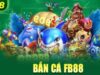 Bắn cá FB88 – Trải nghiệm săn cá cực chất ngay tại nhà